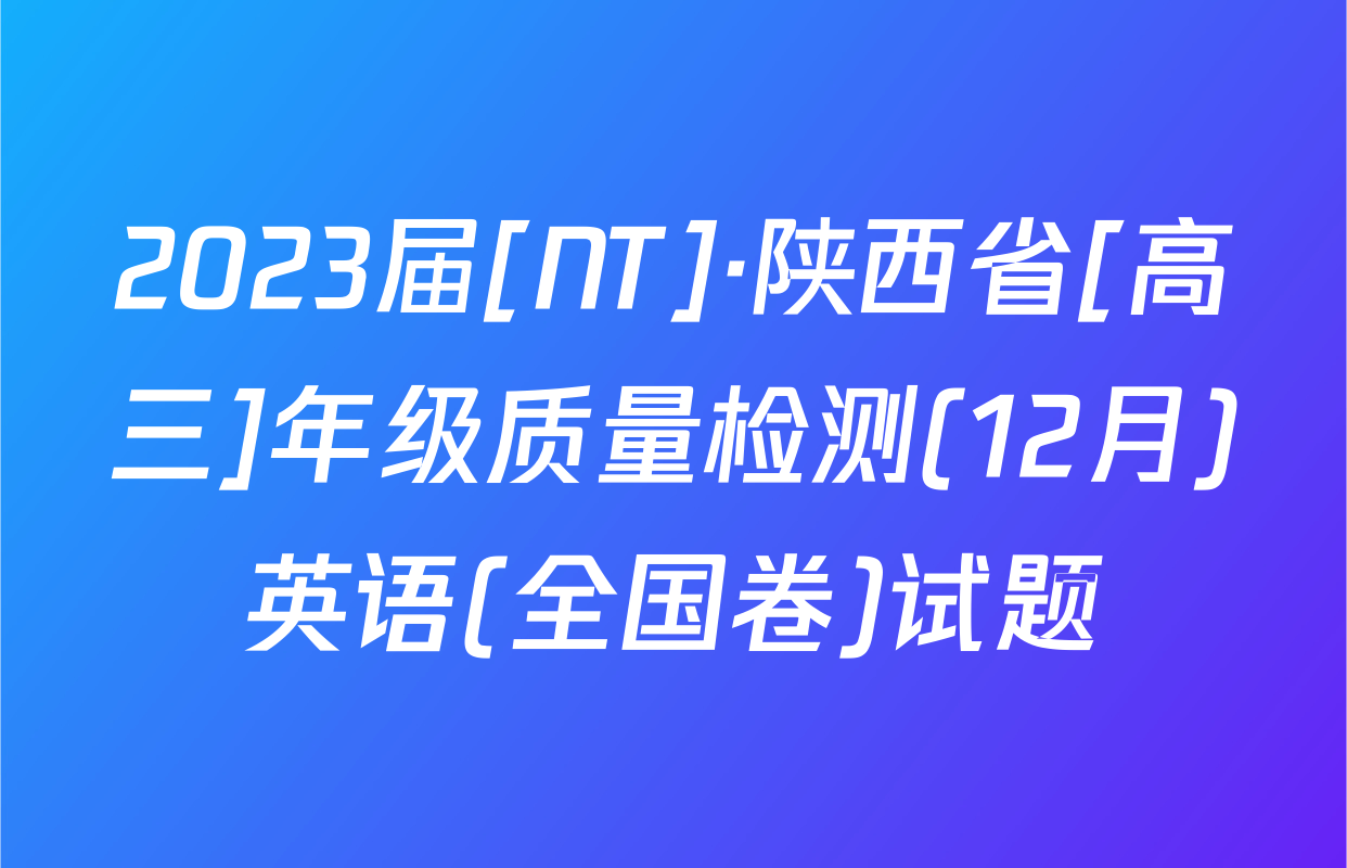 2023届[NT]·陕西省[高三]年级质量检测(12月)英语(全国卷)试题