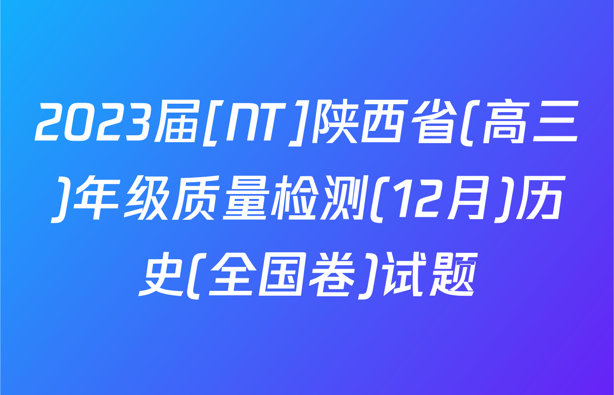 2023届[NT]陕西省(高三)年级质量检测(12月)历史(全国卷)试题