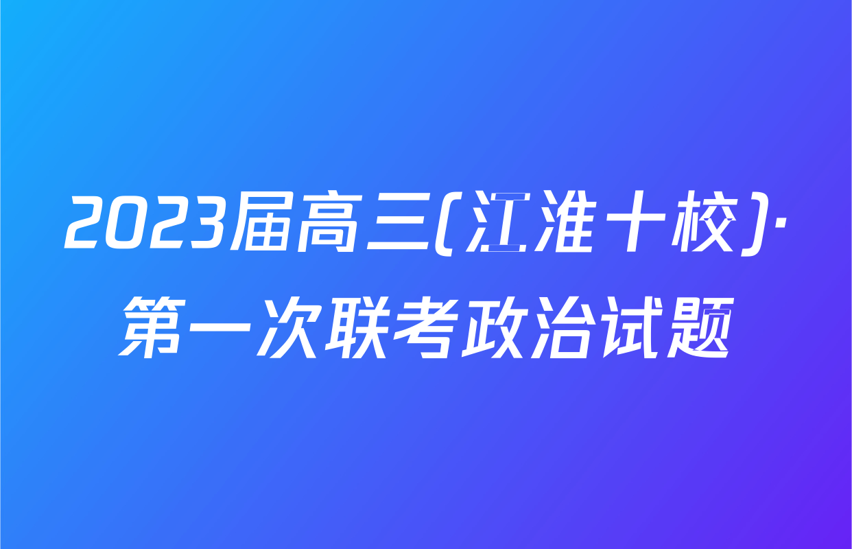 2023届高三(江淮十校)·第一次联考政治试题