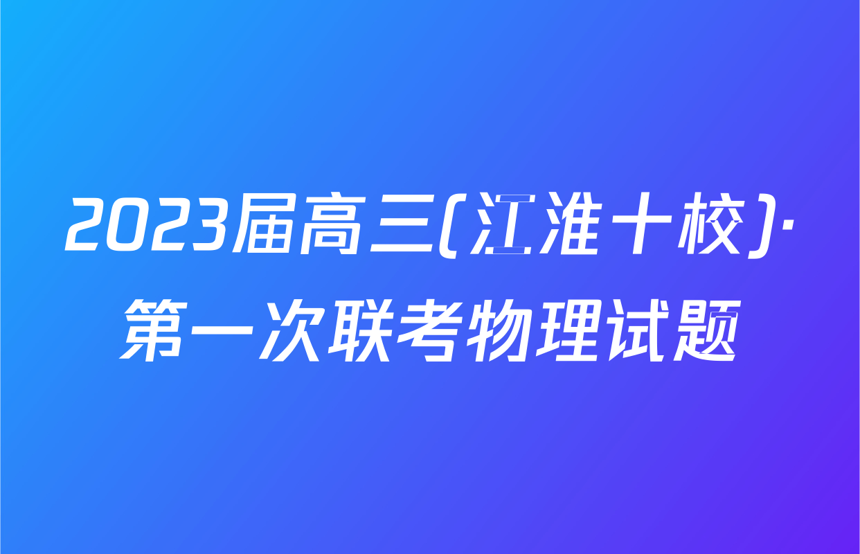 2023届高三(江淮十校)·第一次联考物理试题