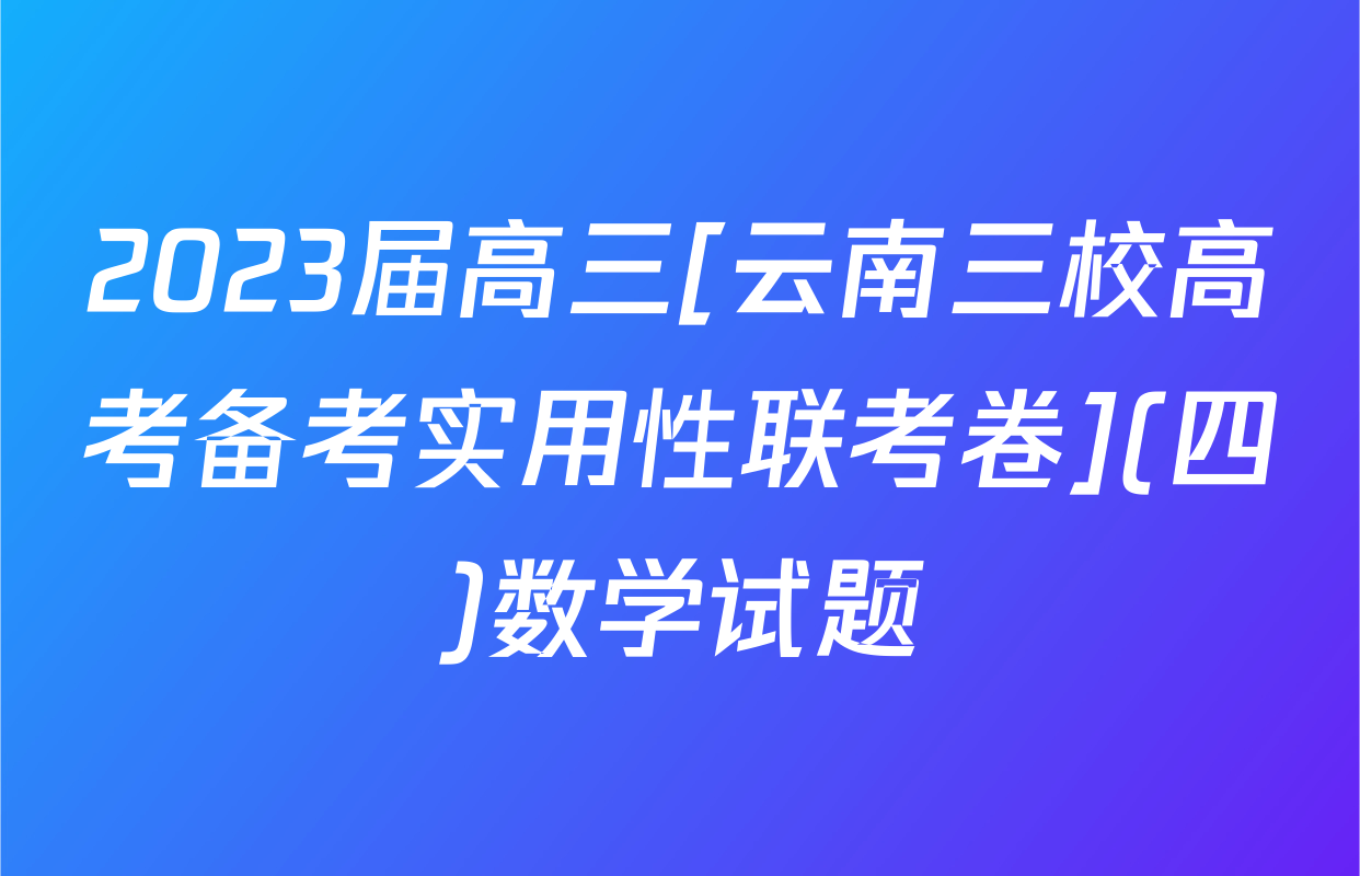 2023届高三[云南三校高考备考实用性联考卷](四)数学试题