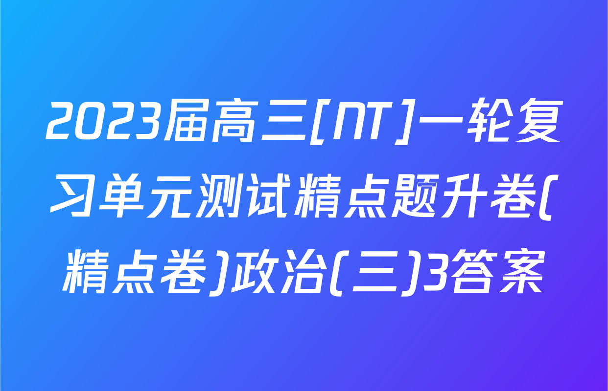 2023届高三[NT]一轮复习单元测试精点题升卷(精点卷)政治(三)3答案