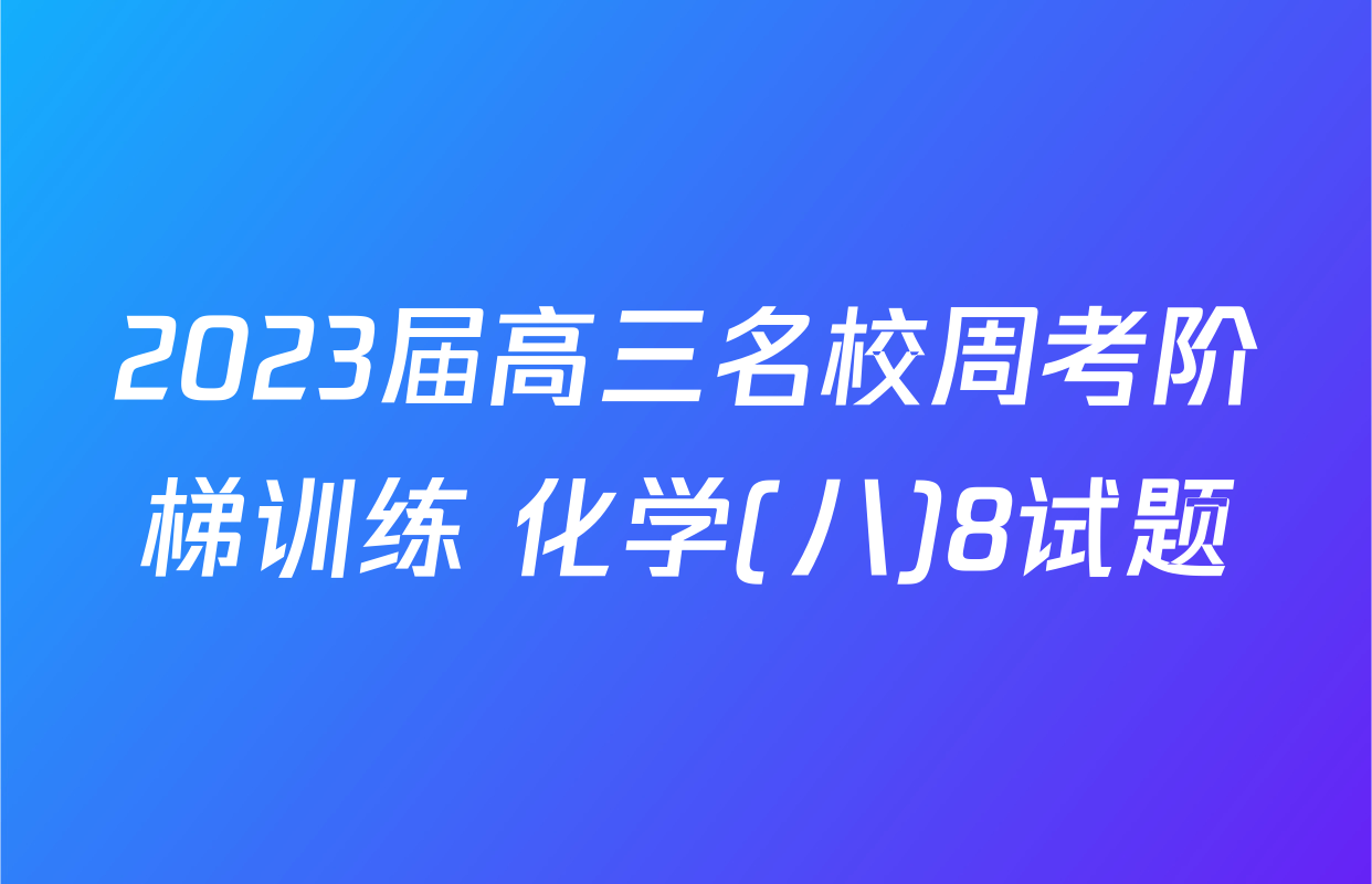 2023届高三名校周考阶梯训练 化学(八)8试题