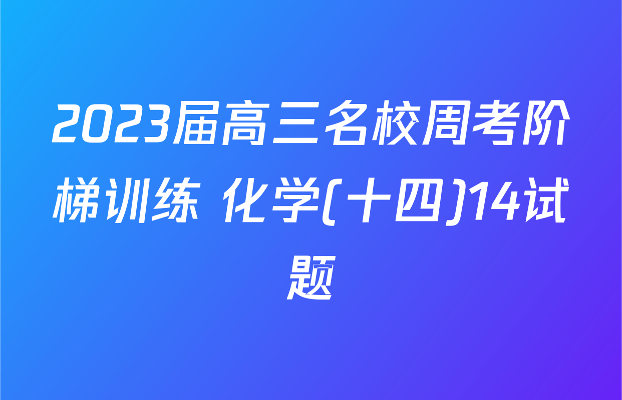2023届高三名校周考阶梯训练 化学(十四)14试题