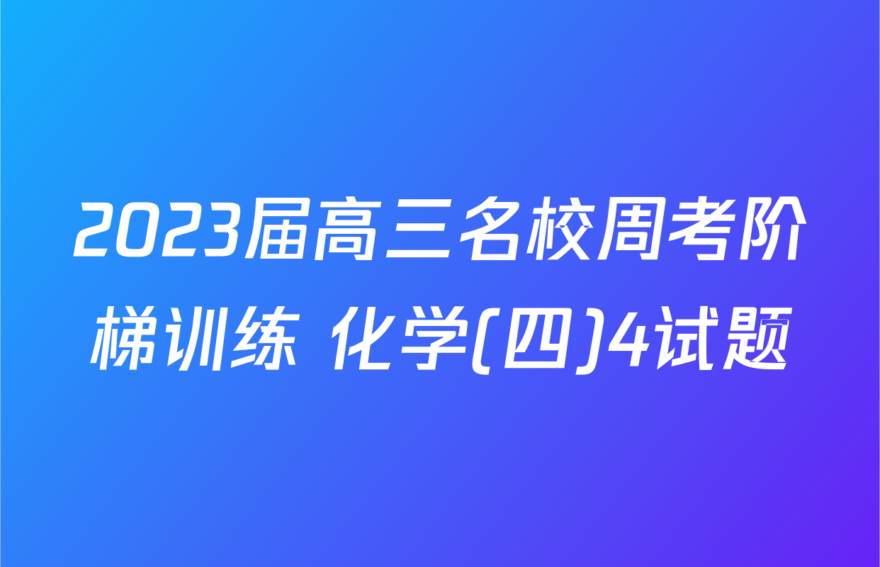 2023届高三名校周考阶梯训练 化学(四)4试题