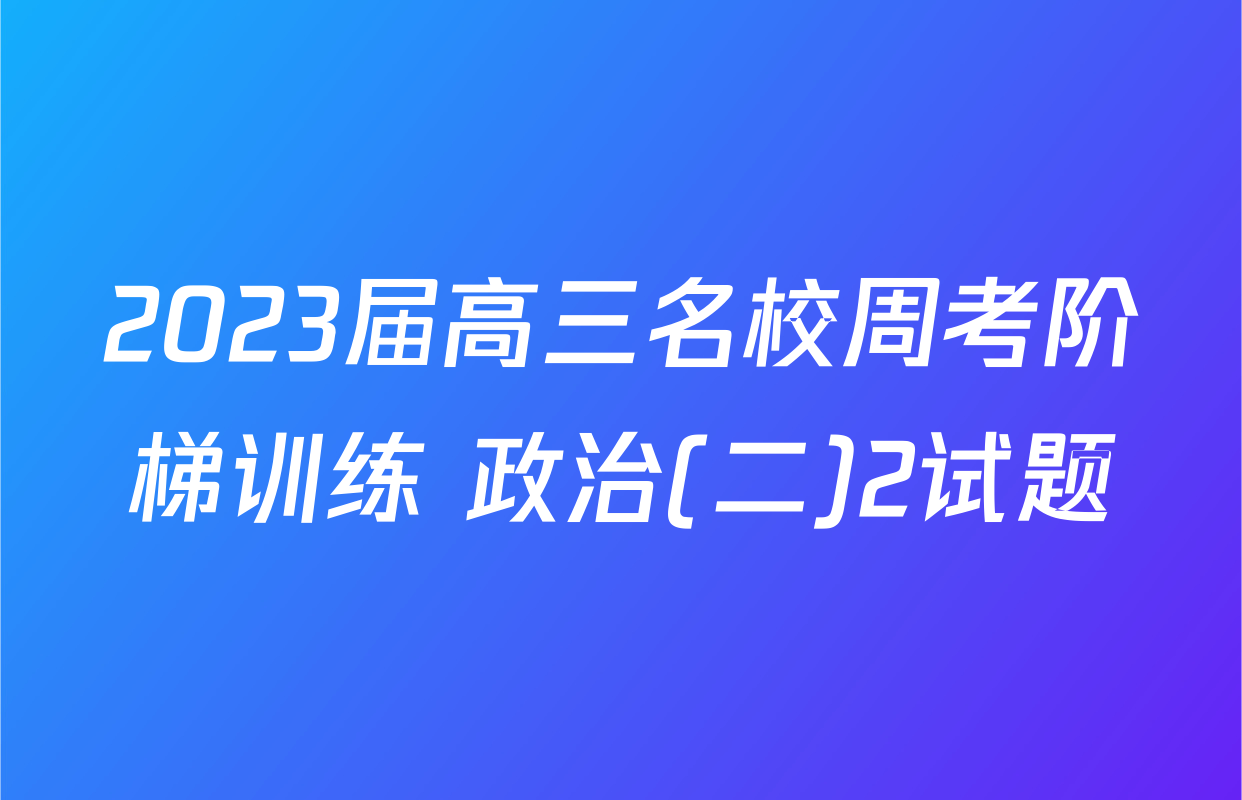 2023届高三名校周考阶梯训练 政治(二)2试题