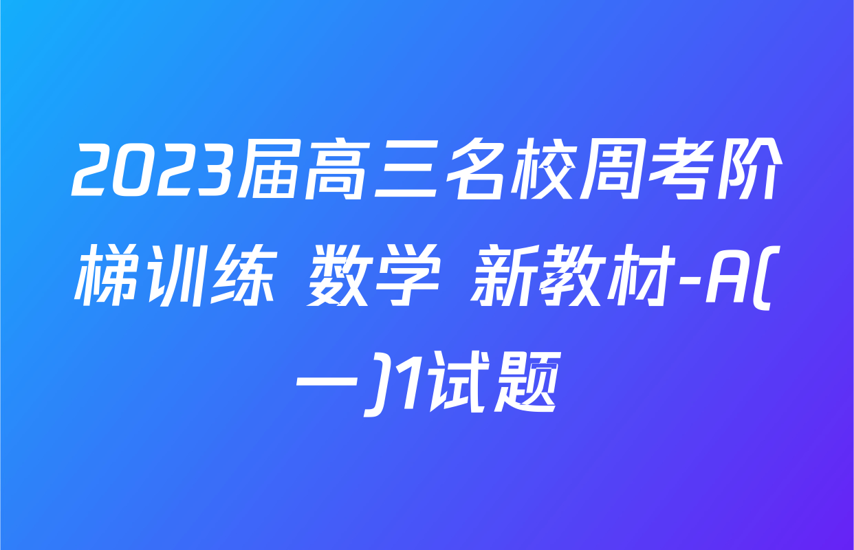 2023届高三名校周考阶梯训练 数学 新教材-A(一)1试题
