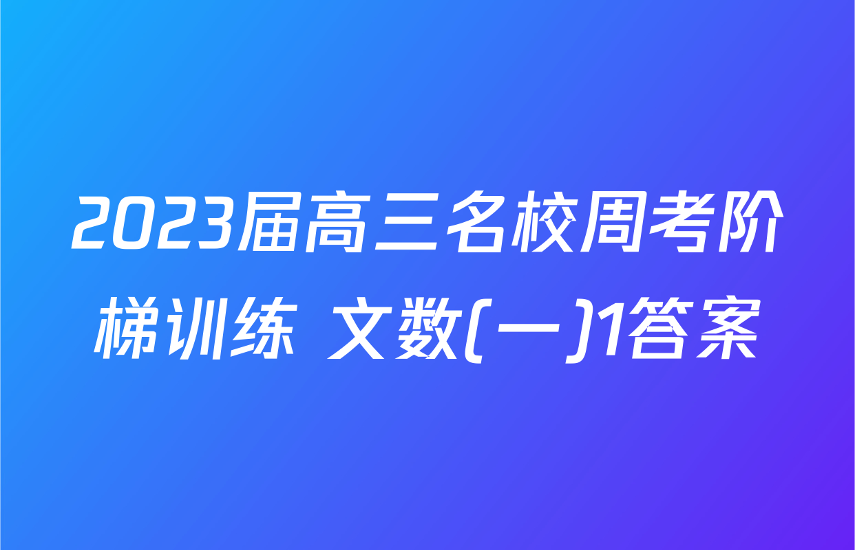 2023届高三名校周考阶梯训练 文数(一)1答案