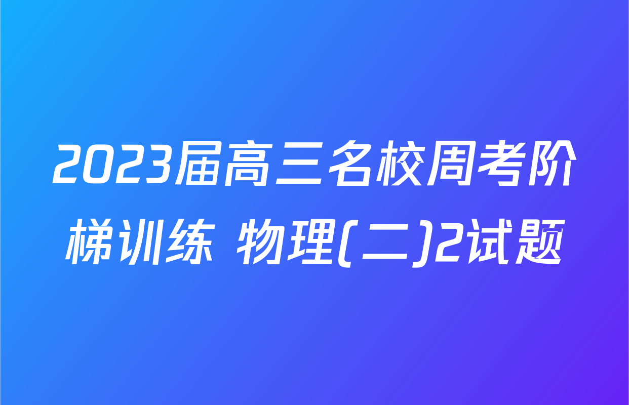 2023届高三名校周考阶梯训练 物理(二)2试题