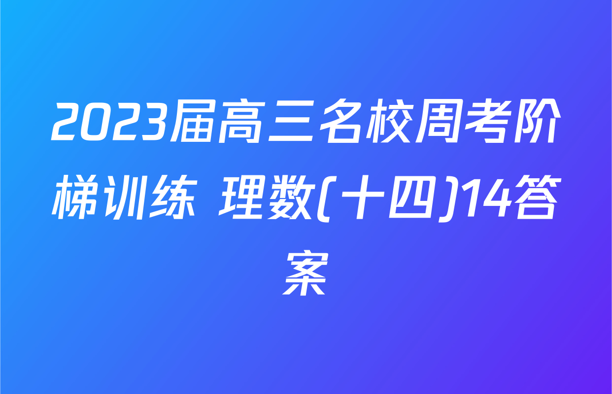 2023届高三名校周考阶梯训练 理数(十四)14答案