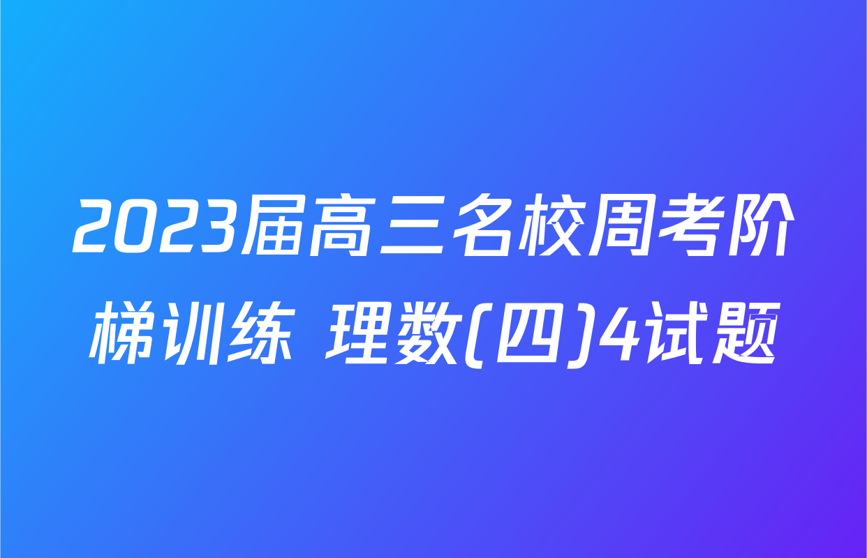 2023届高三名校周考阶梯训练 理数(四)4试题