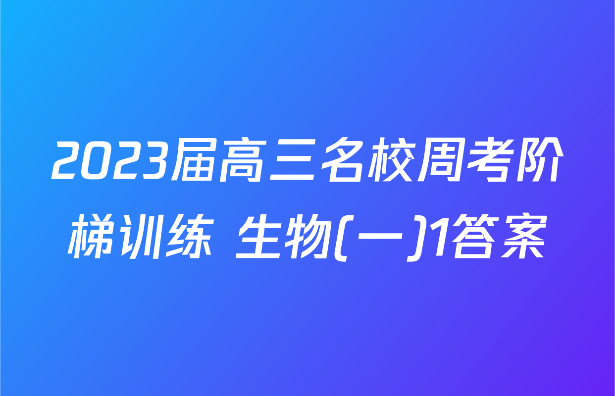 2023届高三名校周考阶梯训练 生物(一)1答案