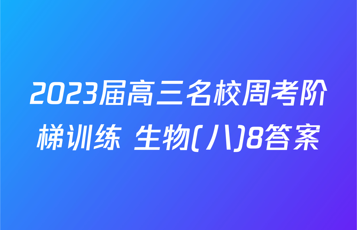 2023届高三名校周考阶梯训练 生物(八)8答案