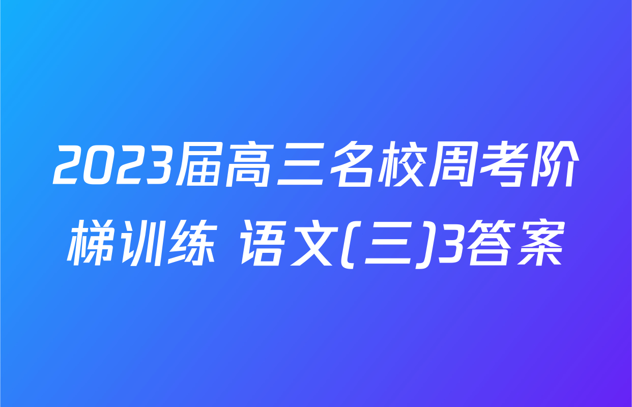 2023届高三名校周考阶梯训练 语文(三)3答案