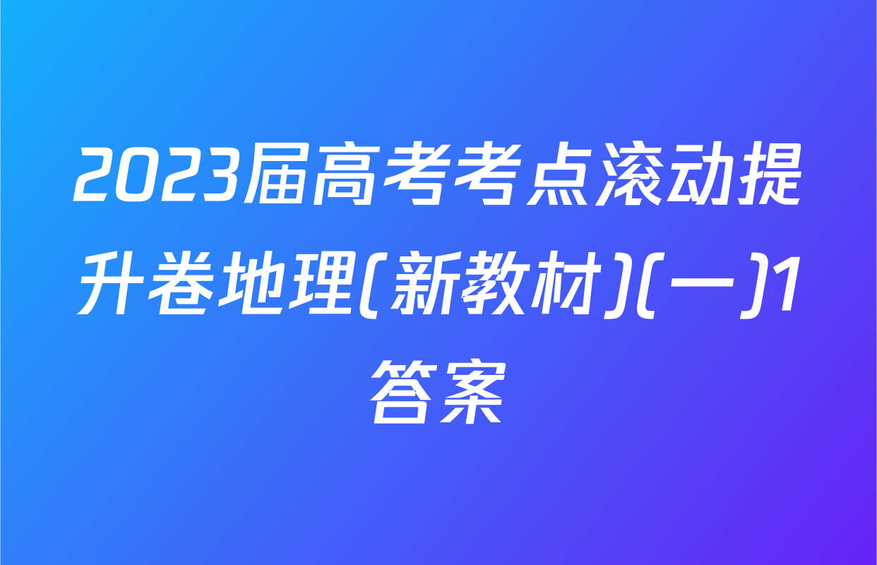 2023届高考考点滚动提升卷地理(新教材)(一)1答案
