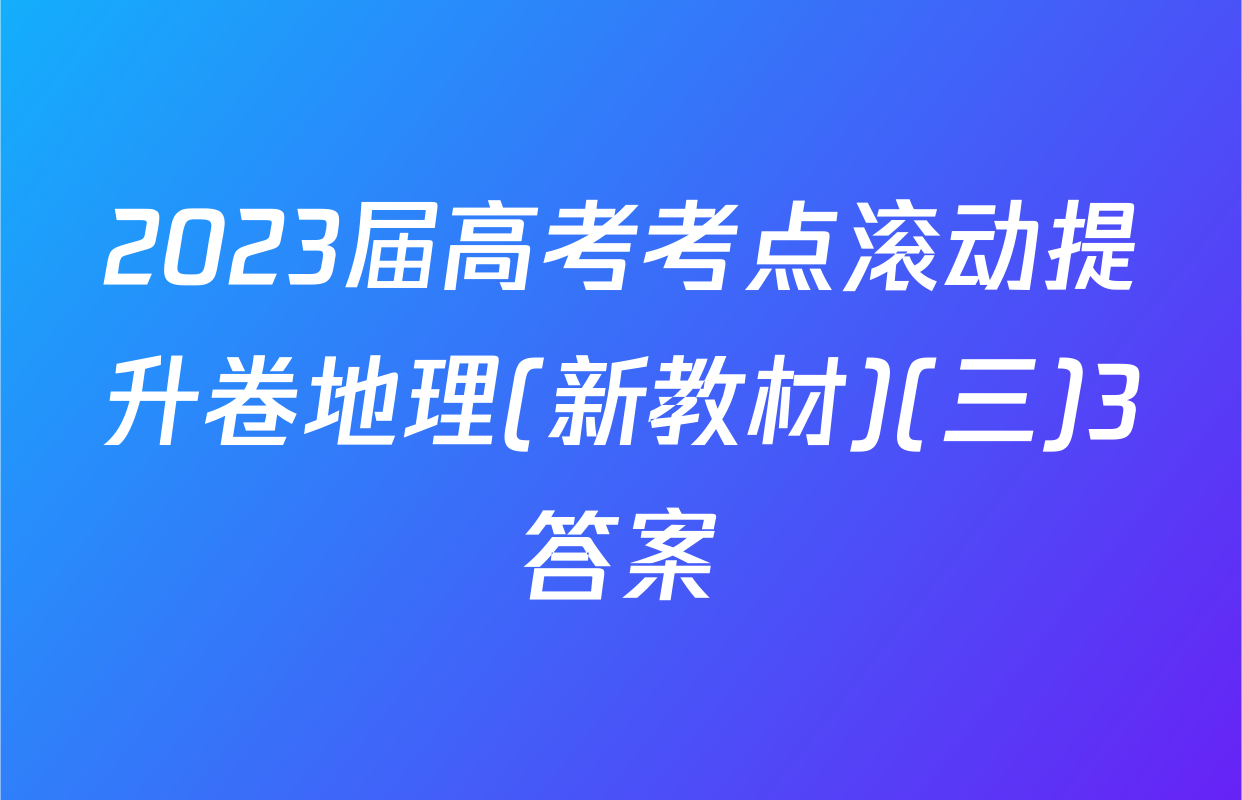 2023届高考考点滚动提升卷地理(新教材)(三)3答案