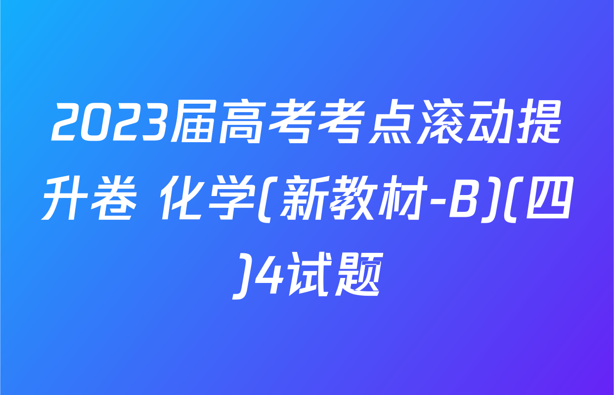 2023届高考考点滚动提升卷 化学(新教材-B)(四)4试题