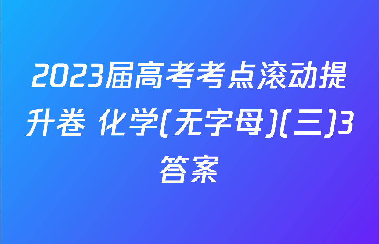 2023届高考考点滚动提升卷 化学(无字母)(三)3答案