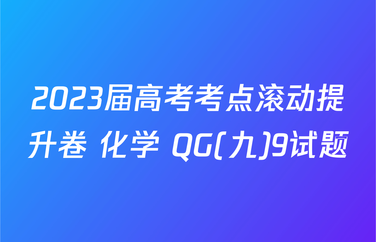 2023届高考考点滚动提升卷 化学 QG(九)9试题
