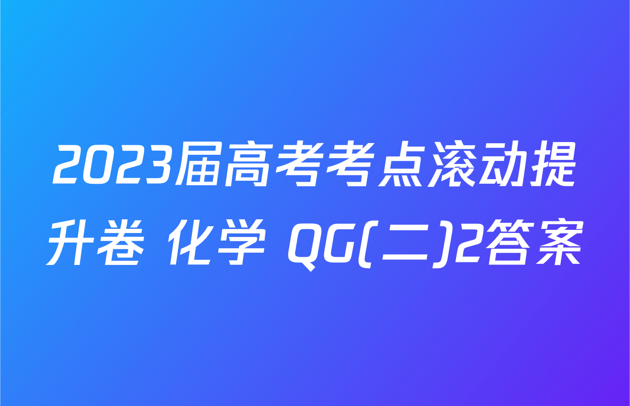 2023届高考考点滚动提升卷 化学 QG(二)2答案