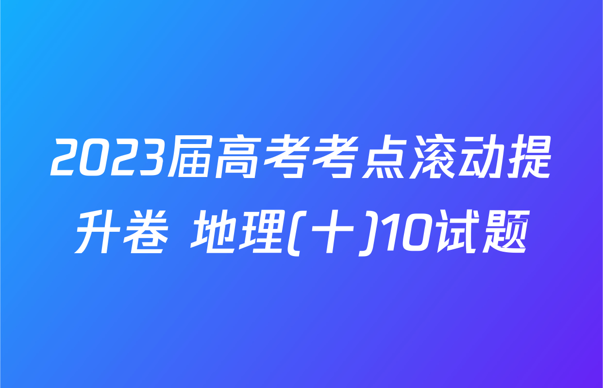 2023届高考考点滚动提升卷 地理(十)10试题