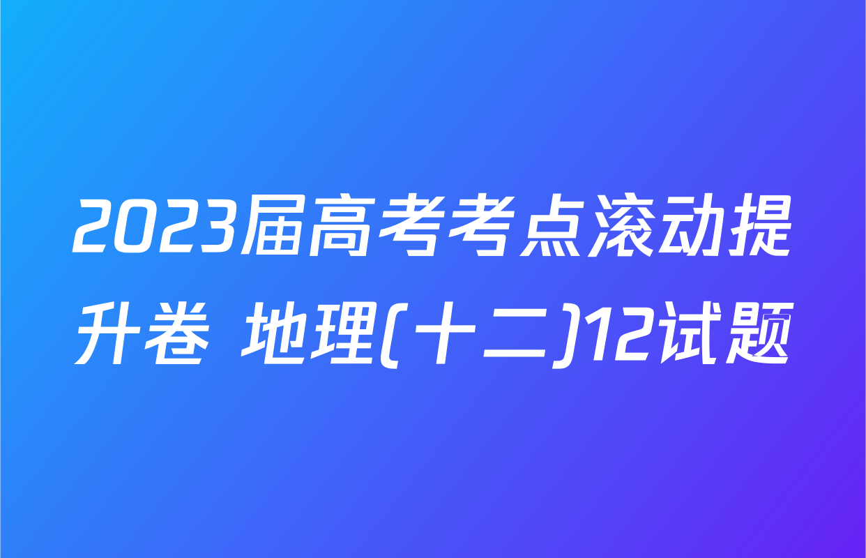 2023届高考考点滚动提升卷 地理(十二)12试题