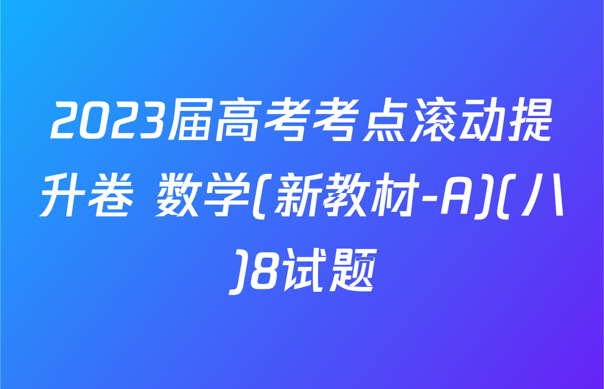2023届高考考点滚动提升卷 数学(新教材-A)(八)8试题