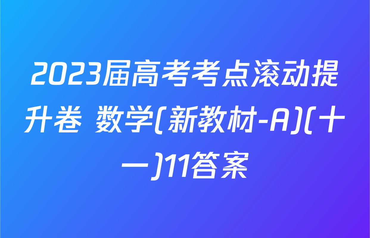 2023届高考考点滚动提升卷 数学(新教材-A)(十一)11答案