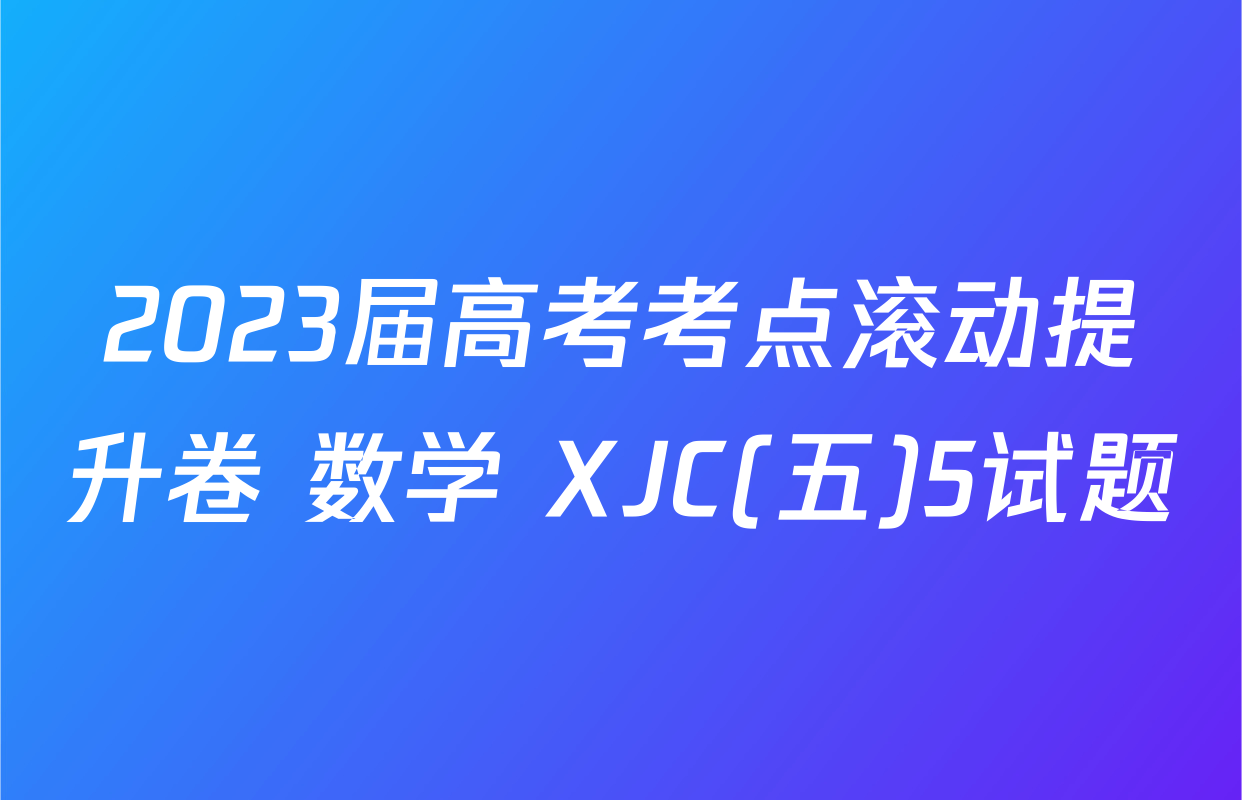 2023届高考考点滚动提升卷 数学 XJC(五)5试题