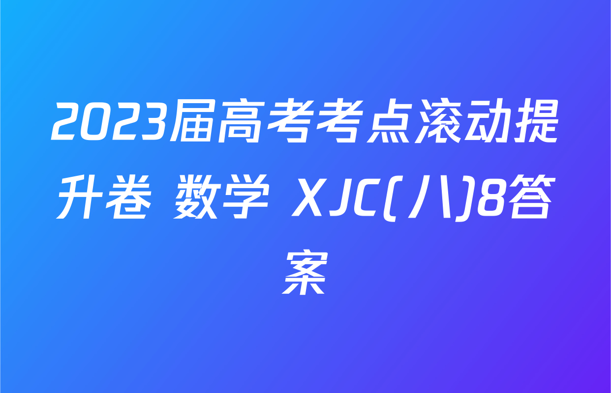 2023届高考考点滚动提升卷 数学 XJC(八)8答案