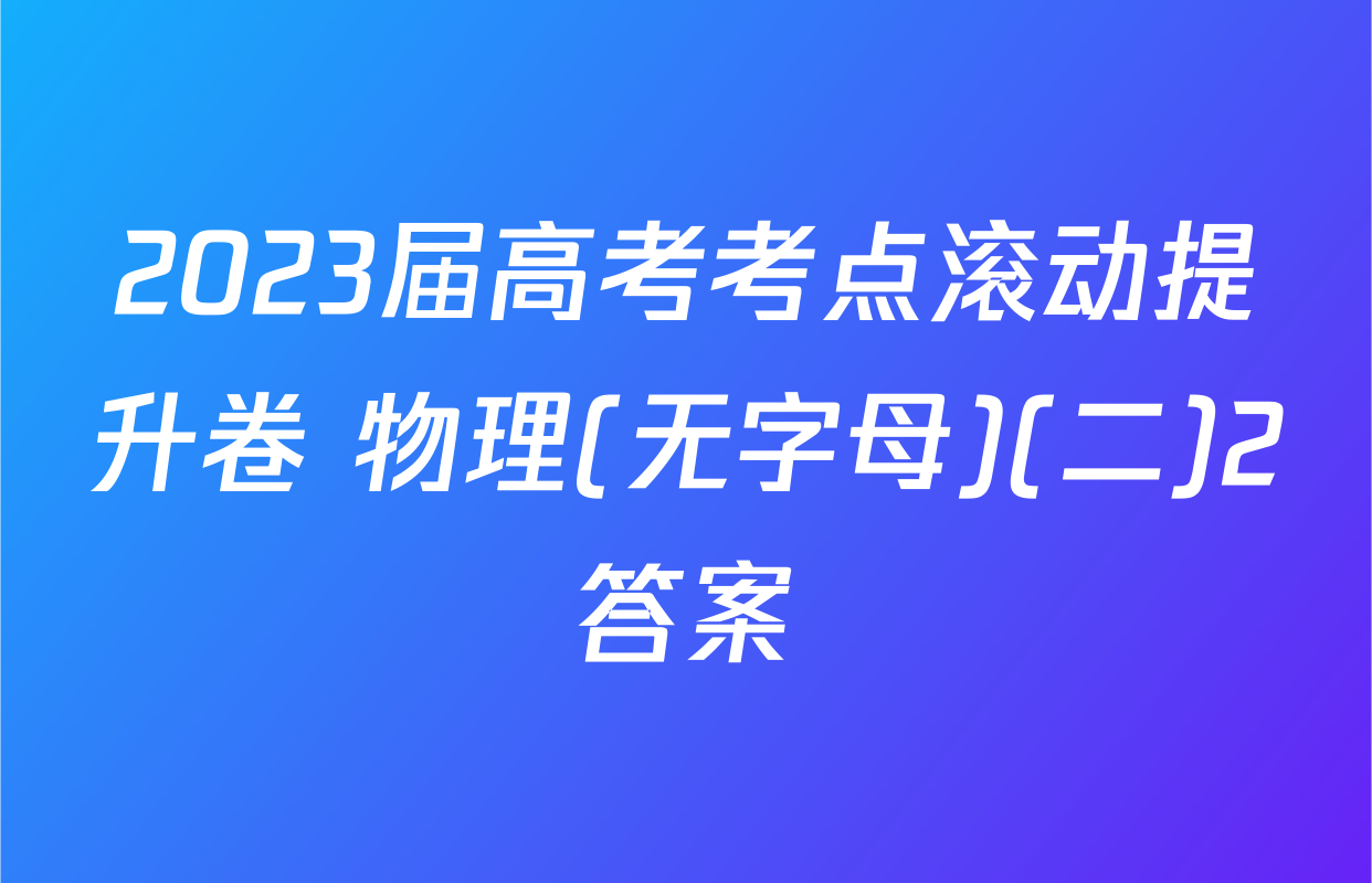 2023届高考考点滚动提升卷 物理(无字母)(二)2答案