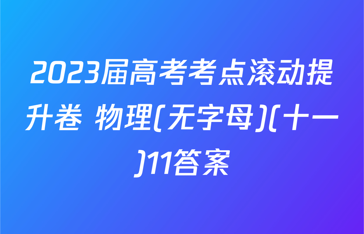 2023届高考考点滚动提升卷 物理(无字母)(十一)11答案