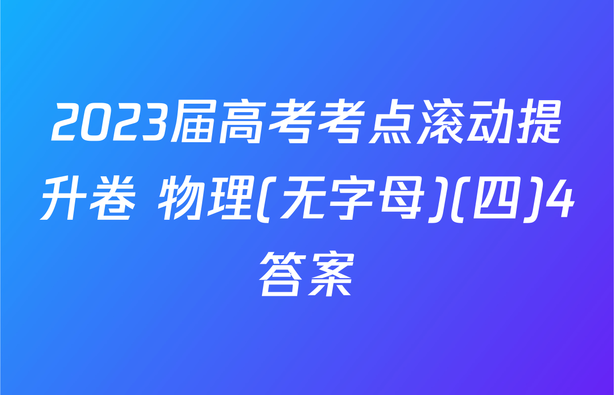 2023届高考考点滚动提升卷 物理(无字母)(四)4答案