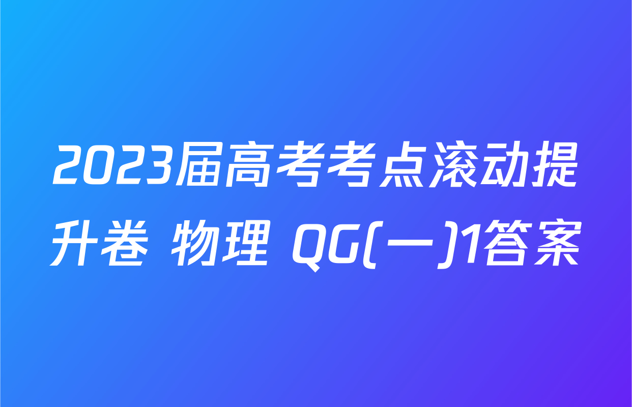 2023届高考考点滚动提升卷 物理 QG(一)1答案