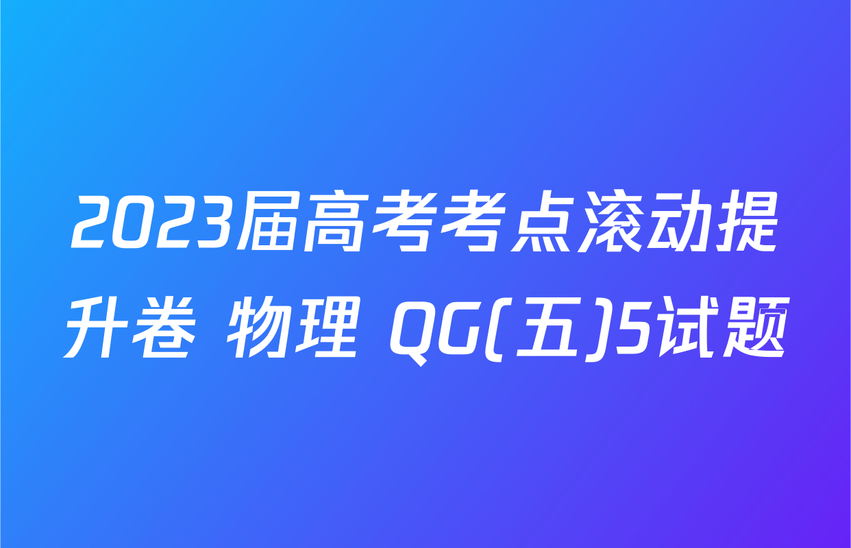 2023届高考考点滚动提升卷 物理 QG(五)5试题