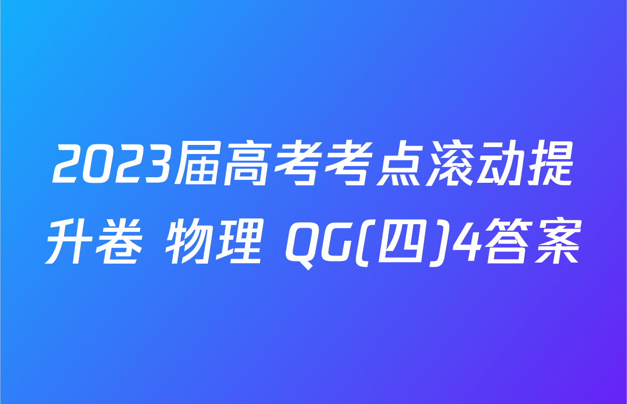 2023届高考考点滚动提升卷 物理 QG(四)4答案