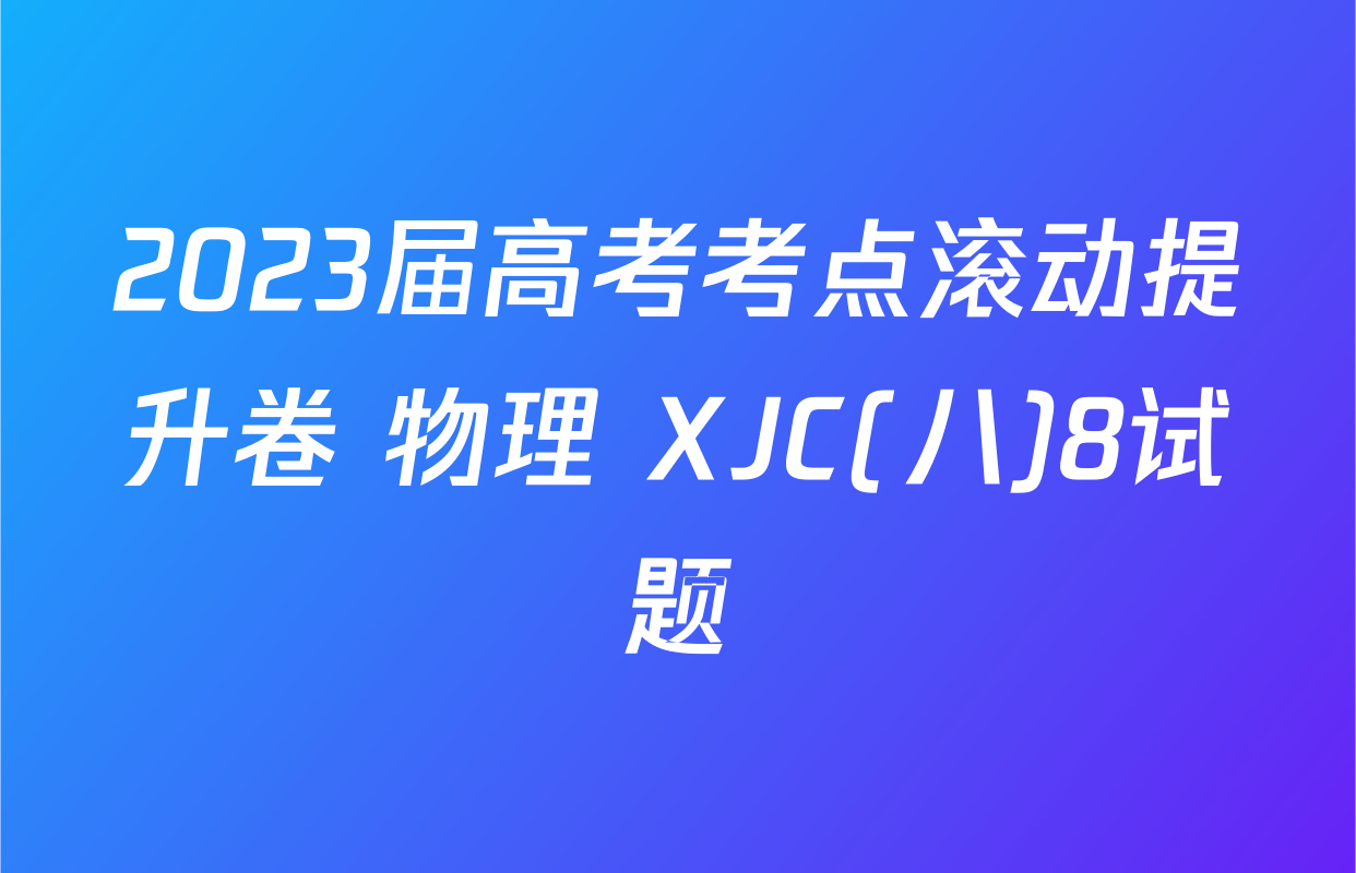 2023届高考考点滚动提升卷 物理 XJC(八)8试题
