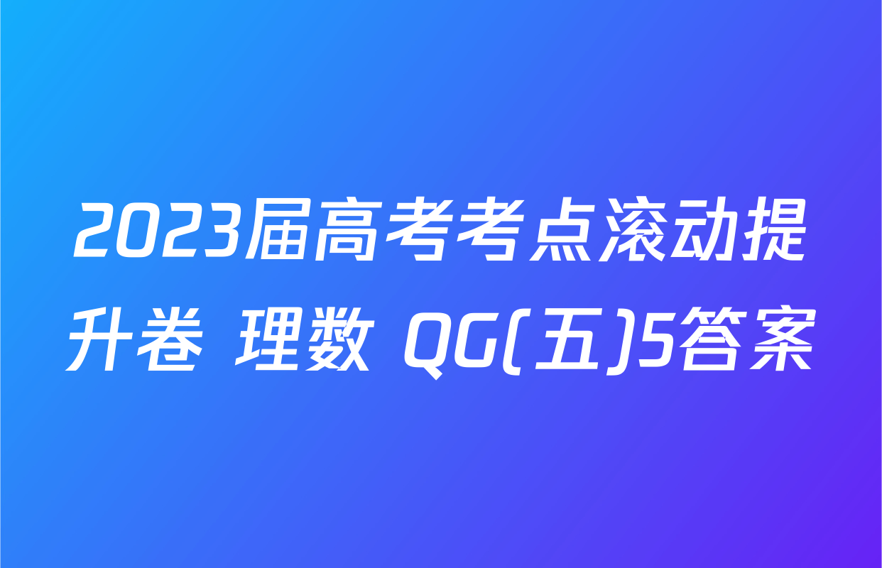 2023届高考考点滚动提升卷 理数 QG(五)5答案