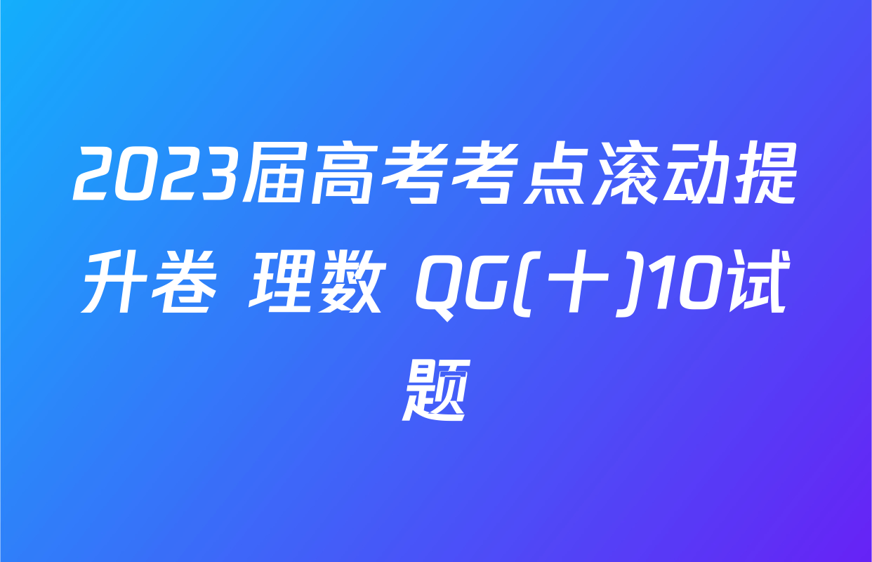 2023届高考考点滚动提升卷 理数 QG(十)10试题