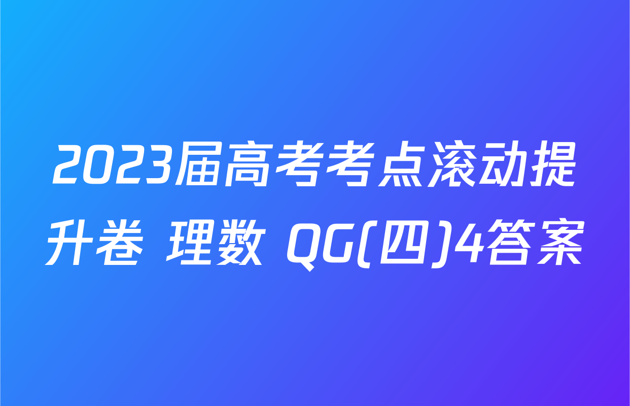 2023届高考考点滚动提升卷 理数 QG(四)4答案