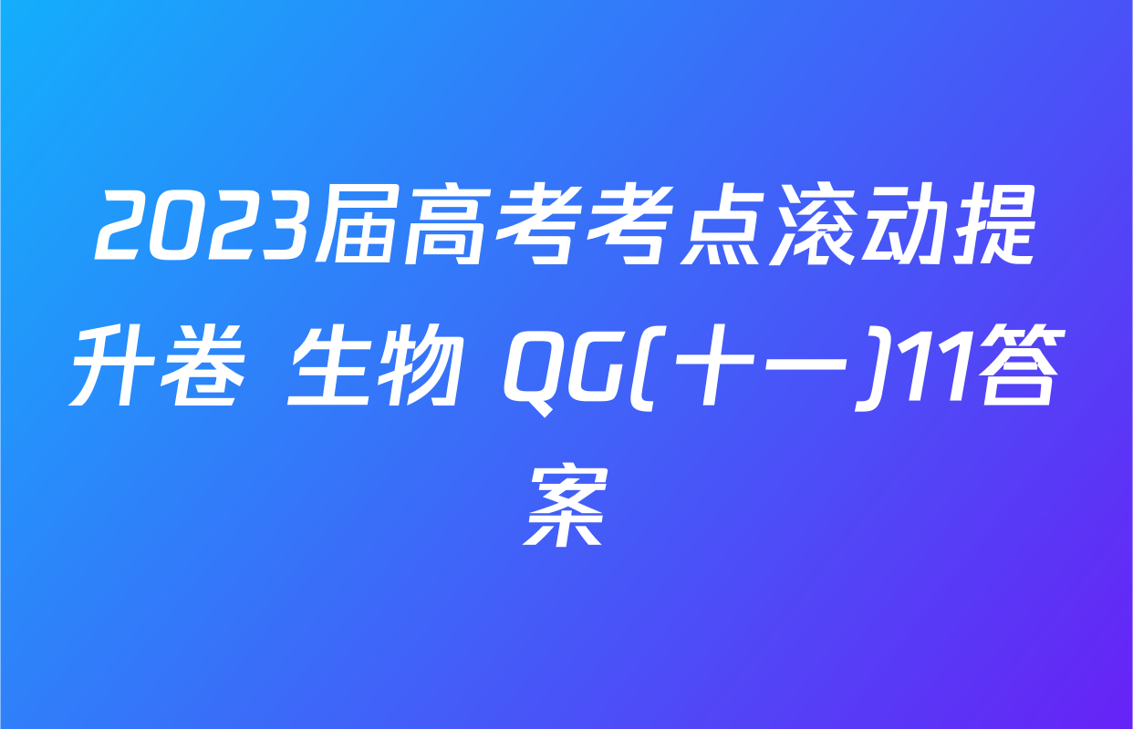 2023届高考考点滚动提升卷 生物 QG(十一)11答案