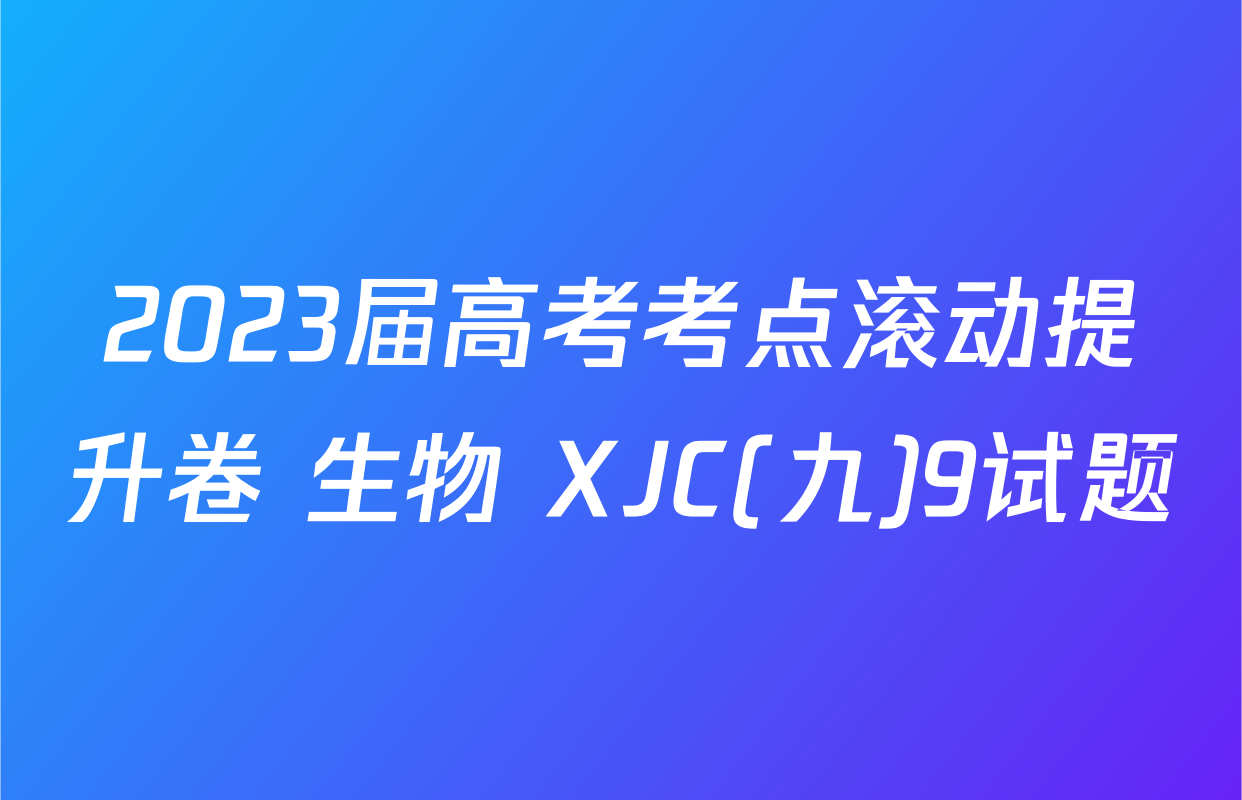 2023届高考考点滚动提升卷 生物 XJC(九)9试题