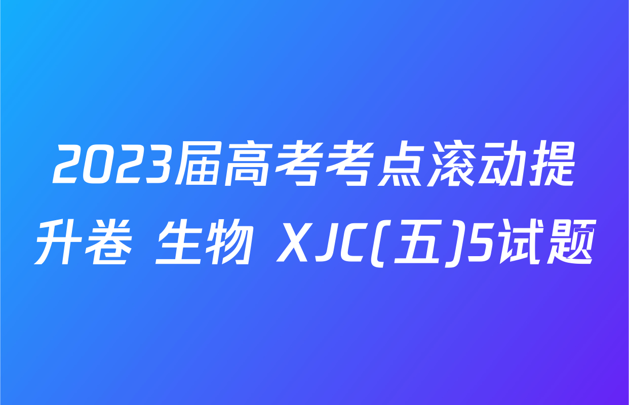 2023届高考考点滚动提升卷 生物 XJC(五)5试题