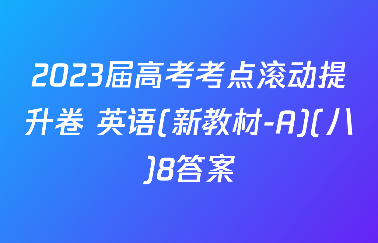 2023届高考考点滚动提升卷 英语(新教材-A)(八)8答案