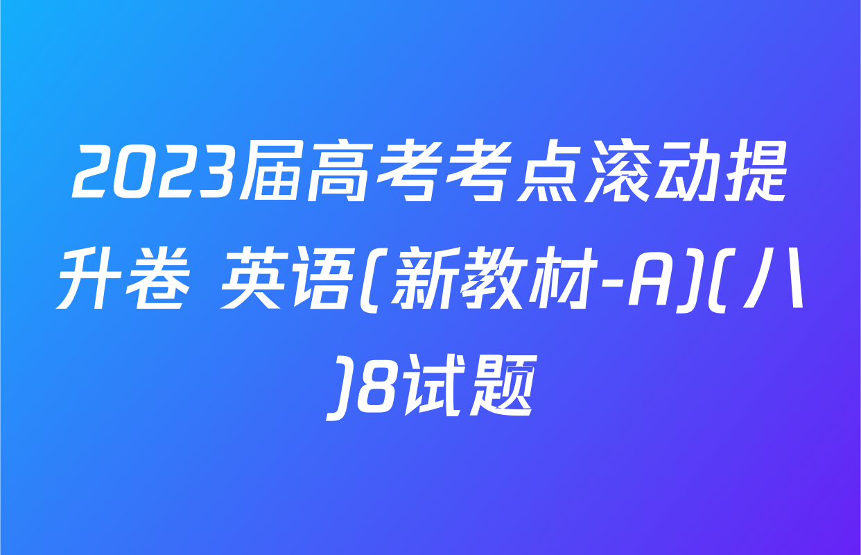 2023届高考考点滚动提升卷 英语(新教材-A)(八)8试题