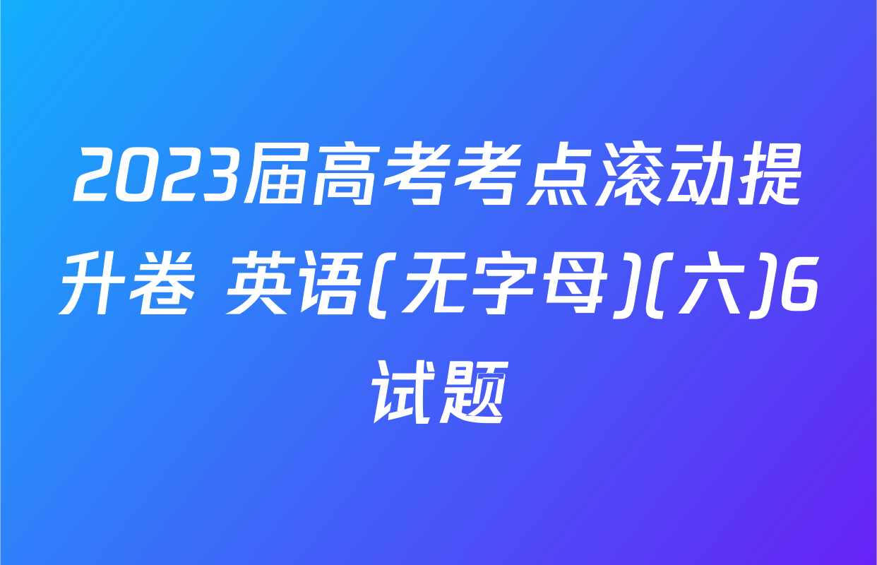 2023届高考考点滚动提升卷 英语(无字母)(六)6试题