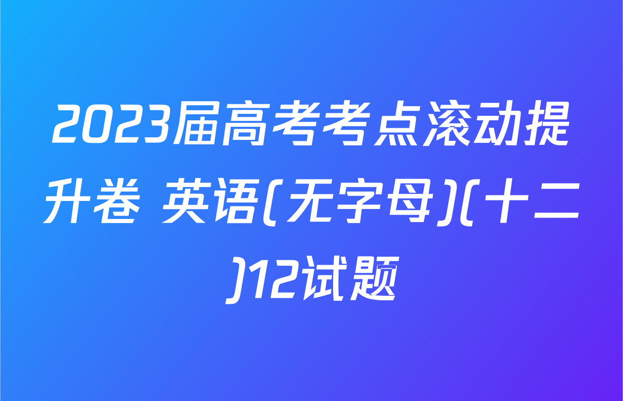 2023届高考考点滚动提升卷 英语(无字母)(十二)12试题