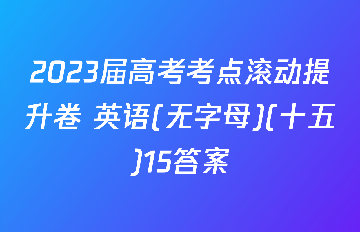 2023届高考考点滚动提升卷 英语(无字母)(十五)15答案