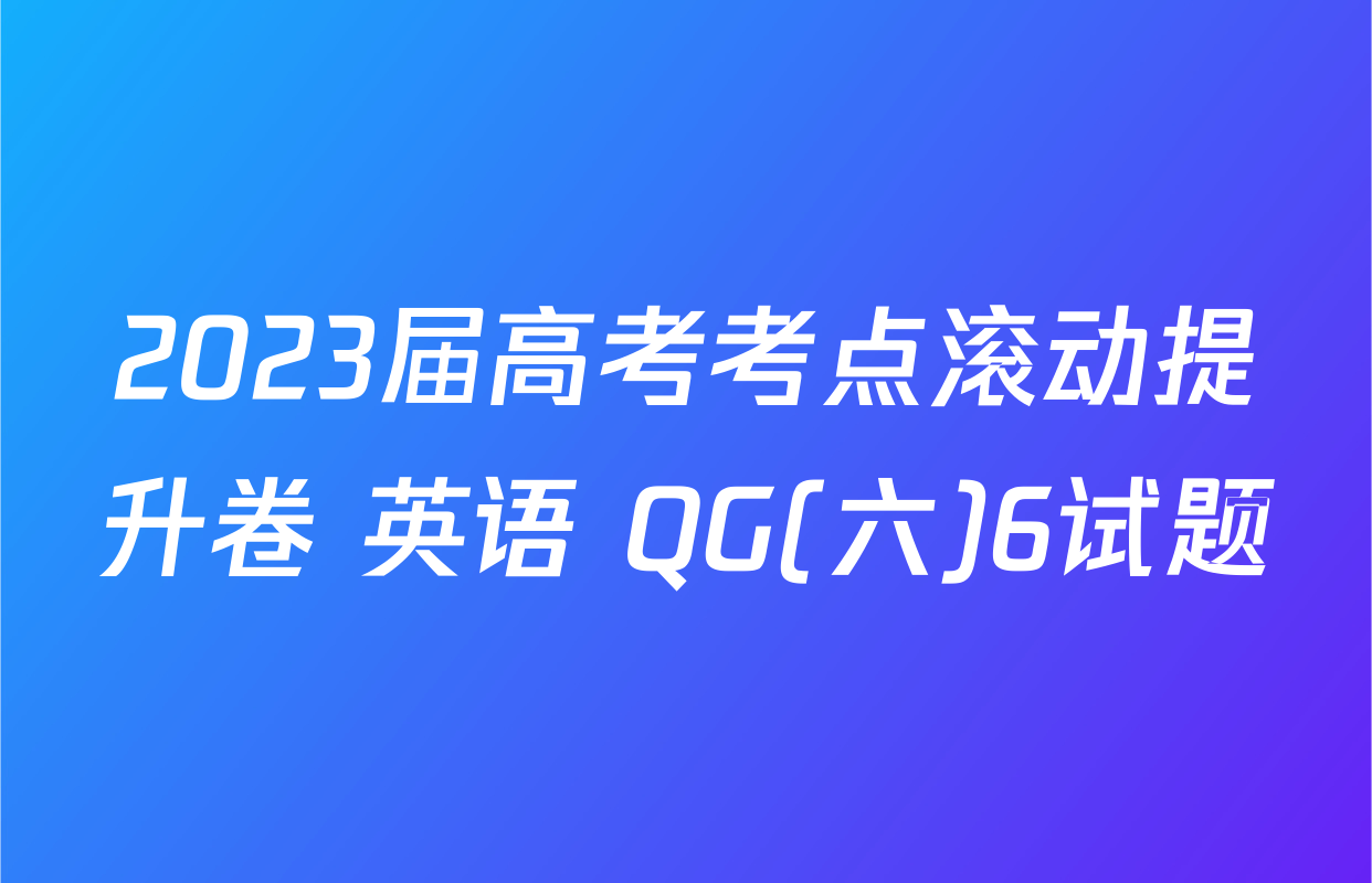 2023届高考考点滚动提升卷 英语 QG(六)6试题