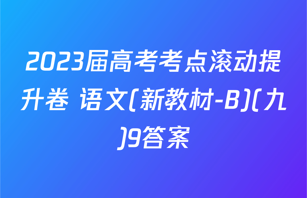 2023届高考考点滚动提升卷 语文(新教材-B)(九)9答案